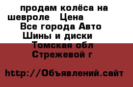 продам колёса на шевроле › Цена ­ 10 000 - Все города Авто » Шины и диски   . Томская обл.,Стрежевой г.